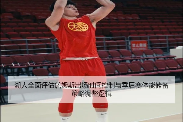湖人全面评估詹姆斯出场时间控制与季后赛体能储备策略调整逻辑